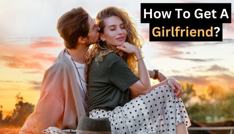 How To Get A Girlfriend?